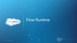#forcewebinar
Flow Runtime
 
