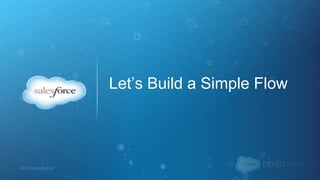 #forcewebinar
Let’s Build a Simple Flow
 