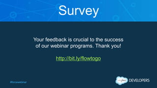 #forcewebinar
Survey
Your feedback is crucial to the success
of our webinar programs. Thank you!
http://bit.ly/flowtogo
#forcewebinar
 