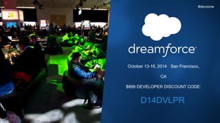 #forcewebinar
October 13-16, 2014 • San Francisco,
CA
$899 DEVELOPER DISCOUNT CODE:
D14DVLPR
#devzone
 