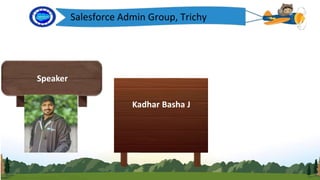 Salesforce Admin Group, Trichy
Speaker
Kadhar Basha J
 