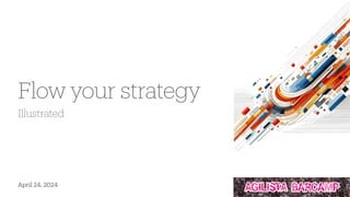 Illustrated
Flow your strategy
April 24, 2024
 