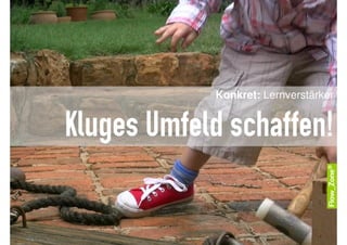 Konkret: Lernverstärker


Kluges Umfeld schaffen!
 