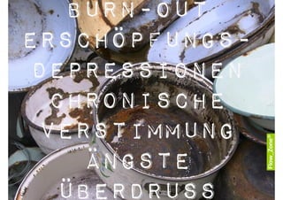 Burn-
   Burn-out
Erschöpfungs-
Erschöpfungs-
 Depressionen
  Chronische
 Verstimmung
    Ängste
   Überdruss
 
