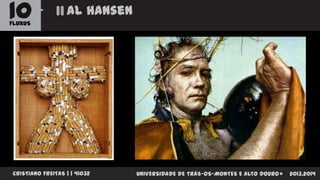 10

al Hansen

FLUXUS

CRISTIANO FREITAS | | 41032

UNIVERSIDADE DE TRÁS-OS-MONTES E ALTO DOURO

2013.2014

 