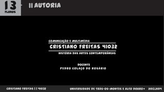 13

autoria

FLUXUS

COMUNICAÇÃO E MULTIMÉDIA

CRISTIANO FREITAS 41032
HISTÓRIA DAS ARTES CONTEMPORÂNEAS

DOCENTE
PEDRO COLAÇO DO ROSÁRIO

CRISTIANO FREITAS | | 41032

UNIVERSIDADE DE TRÁS-OS-MONTES E ALTO DOURO

2013.2014

 