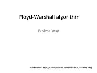 Floyd-Warshall algorithm
Easiest Way

*(reference: http://www.youtube.com/watch?v=XI1ufteQ2FQ)

 