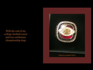 With the end of my
college football career
and two conference
championship rings
Photo by markeil floyd
 