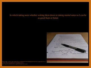 In which taking notes whether writing them down or taking mental notes so I can be
as good them or better
Photo Credit: <a href="http://www.flickr.com/photos/47381479@N04/4357529719/">English106</a> via
<a href="http://compfight.com">Compfight</a> <a
href="https://creativecommons.org/licenses/by/2.0/">cc</a>
 