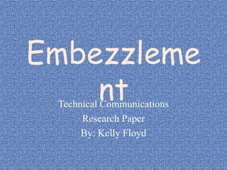Embezzlement Technical Communications Research Paper By: Kelly Floyd 