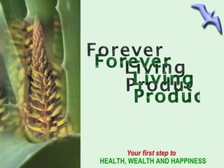 ` Forever Living Products Your first step to  HEALTH, WEALTH AND HAPPINESS 