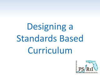 Designing a
Standards Based
Curriculum
 