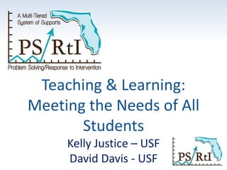 Teaching & Learning:
Meeting the Needs of All
Students
Kelly Justice – USF
David Davis - USF
 