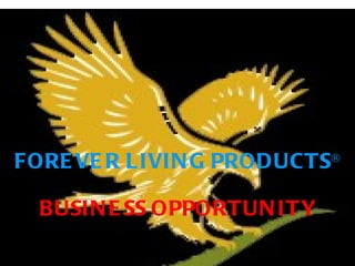 FOREVER LIVING PRODUCTS ® BUSINESS OPPORTUNITY 