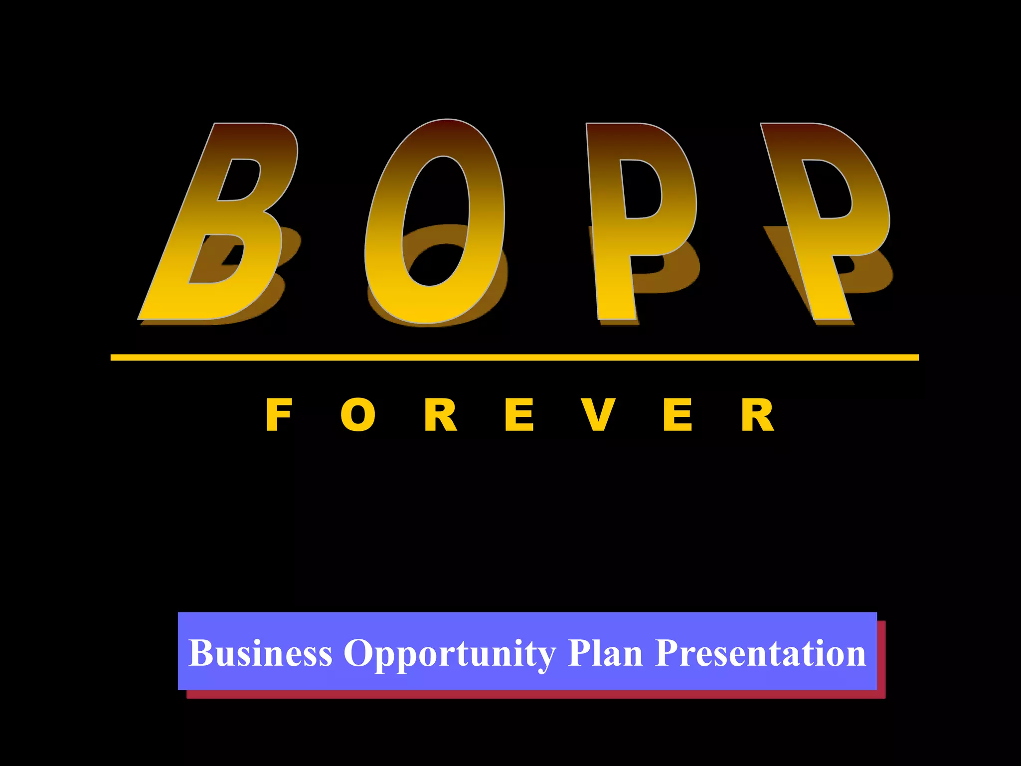F O R E V E R




Business Opportunity Plan Presentation
 
