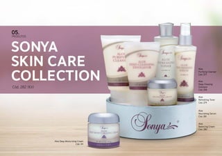 05.

PRODUTOS

Sonya
Skin care
Collection
Cód. 282 (Kit)

Aloe
Purifying Cleanser
Cód. 277
Aloe
Deep-Cleasing
Exfoliator
Cód. 278
Aloe
Refreshing Toner
Cód. 279
Aloe
Nourishing Serum
Cód. 281
Aloe
Balancing Cream
Cód. 280

Aloe Deep Mosturizing Cream
Cód. 311

 