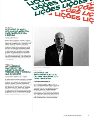 6-22 SET JARDINS DO PALÁCIO DE CRISTAL 11
ÇÕES LIÇÕ
LIÇ LIÇÕES LIÇÕES
LIÇÕES LIÇÕES LIÇÕ
LIÇÕES LIÇÕES LIÇÕ
L
LIÇÕE
LIÇÕES LI
LIÇÕES LIÇÕES L
ÕES LIÇÕESLIÇÕESÕES LIÇÕESÕES
DOM 22 12H00
CAMINHOS DO
IMAGINÁRIO. PORTUGAL
ONTEM E HOJE NO OLHAR
DO ESTRANGEIRO
POR ROBERTO FRANCAVILLA
Por definição, a construção do imaginário sobre um
país e a sua identidade elaboram-se a partir do olhar do
estrangeiro: viajantes, escritores, artistas, mediadores
culturais participam para a configuração duma imagem
reconhecível embora nem sempre completamente
real. Uma reflexão, depois dum breve excursus
diacrónico, sobre o caso de Portugal e as mais recentes
transformações que o tornaram num espaço aberto para
novas modalidades de representação desvinculadas de
antigos clichés, num país menos periférico e bem mais
visível no mapa da Europa e da contemporaneidade.
ROBERTO FRANCAVILLA © Roberto Francavilla
QUI 19 19H00
LEONARDO DA VINCI: 
O TRIÂNGULO VIRTUOSO
ENTRE ARTE, TÉCNICA
E CIÊNCIA
POR CARLOS FIOLHAIS
A arte e a técnica são bem mais antigas do que a ciência.
Leonardo da Vinci (1452-1519), que viveu antes da Revolução
Científica que originaria a ciência de hoje, dividiu-se entre
a arte e a técnica, com a maior parte do seu tempo
dedicado à técnica. Mas anteviu a ciência. Autor de apenas
cerca de duas dezenas de pinturas, a obra maior da sua
vida são os seus cadernos de apontamentos, recheados
de esboços e desenhos. Neles se mostra, para além de
um observador exímio da Natureza, um homem capaz
de idealizar uma profusão de máquinas e instrumentos.
E neles faz anotações muito próprias de um cientista.
Uma viagem até ao tempo de Leonardo, realçando a sua
prodigiosa intuição e imaginação, e uma discussão sobre
a sua herança: as relações entre arte, técnica e ciência
no mundo de hoje.
SÁB 21 12H00
AS VIAGENS DE
QUATROCENTOS:
AS NOVIDADES QUE
TROUXERAM E A VIRAGEM
QUE CAUSARAM
POR ONÉSIMO TEOTÓNIO DE ALMEIDA
As viagens dos portugueses de Quatrocentos e Quinhentos
não ocorreram por acaso. Um punhado de cabeças esteve
sempre por detrás do projeto, que foi sendo reformulado
aos poucos consoante as novidades sucessivamente
arribadas do outro lado dos mares, trazidas pelas caravelas
que regressavam de cada etapa desse avanço Atlântico
fora - primeiro rumo ao Sul, depois na cata de uma rota
alternativa de acesso às especiarias vindas da Índia.
Ao longo de décadas, não foi apenas um mundo novo que
se revelou à Europa, mas uma nova maneira de olhar para
ele. Pelo menos foi assim que ocorreu com essa plêiade
de experimentados envolvidos no empreendimento.
 