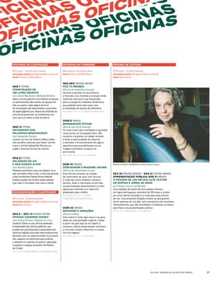 6-22 SET JARDINS DO PALÁCIO DE CRISTAL 21
OFICINAS DE ILUSTRAÇÃO
M/5 anos · 1 adulto por criança
inscrição prévia bib.agarrett@cm-porto.pt
local Terreiro da Biblioteca
SÁB 7 17H00
CONSTRUÇÃO DE
UM LIVRO GIGANTE
com David Machado e Mafalda Milhões
Após a construção de uma história em grupo,
os participantes vão ilustrar, em grupos de
três ou quatro, cada página do livro.
As ilustrações são desenhadas numa folha
de papel gigante que, depois de dobrada de
uma forma particular, se transforma num
livro com um metro e meio de altura.
SÁB 14 17H00
DICIONÁRIO DAS
PALAVRAS SONHADORAS
com Sebastião Peixoto
A partir do livro de António Mota, todos
vão escolher palavras que fazem sonhar
e que o artista Sebastião Peixoto vai
sugerir diversas formas de ilustrar.
SÁB 21 17H00
PALAVRAS DO AR
E DAS COISAS ALTAS
com Rachel Caiano
Palavras que lemos e que nos elevam no ar,
que nos fazem olhar o céu, o cimo das árvores
e das montanhas. Nesta oficina, Rachel
Caiano propõe-nos ilustrar essas palavas
que voam e nos fazem voar como o vento.
ENCADERNAÇÃO E ILUSTRAÇÃO
M/13 anos · 10 participantes
inscrição prévia bib.agarrett@cm-porto.pt
local Sala Unicer
SEG 9 – SEX 13 14H30-17H30
OFICINA CADERNO DIÁRIO
com Joana Estrela e Alfaiate do Livro
Caderno Diário é uma oficina dedicada
à exploração dos diários gráficos, que
propõe aos participantes a exploração dos
diversos registos que este meio proporciona.
Munidos com os cadernos feitos no primeiro
dia, sugerem-se exercícios para praticar
o desenho e a escrita, encontrar inspiração
e explorar o espaço do jardim do Palácio
de Cristal.
ORIENTAÇÃO JOANA ESTRELA E ALFAIATE DO LIVRO
OFICINAS NO TERREIRO
Não requer inscrição prévia.
local Terreiro da Biblioteca
SEG-SEX 16H00-18H00
FAZ TU MESMO!
Oficina de trabalhos manuais
Durante o período em que decorre
a Feira do Livro, famílias e crianças terão
materiais diversos à sua disposição,
para a criação de trabalhos fantásticos
que poderão levar para casa, com
a orientação da equipa da biblioteca.
M/3 ANOS ORIENTAÇÃO EQUIPA DA BIBLIOTECA
DOM 8 15H00
BRINQUEDOS ÓTICOS
Oficina com CLIA-Anilupa
Os mais novos são convidados a aprender
como se faz um brinquedo ótico. Vão
construir e explorar um objeto simples
e terão a oportunidade de observar
e perceber o funcionamento de alguns
aparelhos que possibilitavam ver as
imagens animadas na época do
pré-cinema.
M/6 ANOS ORIENTAÇÃO CLIA-ANILUPA
DOM 15 15H00
DOM BAROM E MADAME ARAME
Oficina de marionetas de vara
Esta oficina consiste na criação
de marionetas de vara, com recurso
a materiais como madeira, cortiça e
tecidos. Após a marioneta construída,
os participantes experimentam e criam
pequenas histórias num teatrinho
preparado para o efeito.
M/6 ANOS ORIENTAÇÃO TEATRO
E MARIONETAS DE MANDRÁGORA
DOM 22 15H00
MATRIZES E DIREÇÕES
Oficina criativa
Uma matriz é onde algo nasce e se gera,
pode ser uma gravação original, a base
a partir da qual algo se vai repetir e
construir. Vamos experimentar carimbos
e com eles compor desenhos no nosso
livro de viagens.
M/6 ANOS ORIENTAÇÃO ATELIER 3/3
OFICINA DE LEITURA
M/16 anos · 15 participantes
inscrição prévia bib.agarrett@cm-porto.pt
local Sala Unicer
SEX 20 18H00-20H00 · SÁB 21 10H00-18H00
APRESENTAÇÃO PÚBLICA SÁB 21 18H00
O PRAZER DE LER EM VOZ ALTA TEXTOS
DE SOPHIA E JORGE DE SENA
por Teresa Lima e Luís Mourão
Uma seleção de textos de dois poetas maiores
de língua portuguesa, nascidos há 100 anos e unidos
por uma intensa amizade, é o mote para esta oficina
de voz. Uma proposta dirigida a todos os que gostam
de ler poemas em voz alta, sem monotonia nem excessos
interpretativos, que são convidados a trabalhar os textos
para fazer uma apresentação pública.
ORIENTAÇÃO TERESA LIMA E LUÍS MOREIRA
OFICINAS OFICINAS
OFICINAS OFICINAS
OFICINAS OFICINAS
IC
FICINA
OFICINAS OF
OFICINAS OFICIN
SOPHIA DE MELLO ANDRESEN © António Pedro Ferreira
 