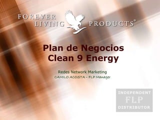 Plan de Negocios
Clean 9 Energy
Redes Network Marketing
CAMILO ACOSTA – FLP Manager
 