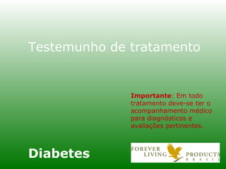 Testemunho de tratamento Diabetes   Importante : Em todo tratamento deve-se ter o acompanhamento médico para diagnósticos e avaliações pertinentes. 