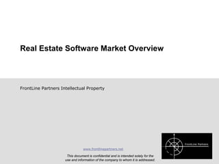 FrontLine Partners Viewpoint Series

       Real Estate Software Market Overview

          Market Sizing and Segmentation

          Value Chain / Heat Maps

          Trends by Sector

          Competitor Positioning – Core vs. Non-Core

          Emerging Opportunity in Workflow and Collaboration
                                                                www.frontlinepartners.net




R/E Software Market Viewpoint
                                                                                            1
 