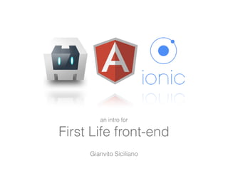 an intro for
First Life front-end
Gianvito Siciliano
 