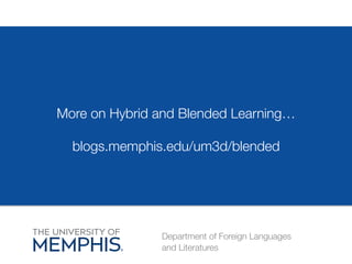 More on Hybrid and Blended Learning…

blogs.memphis.edu/um3d/blended
Department of Foreign Languages
and Literatures

 