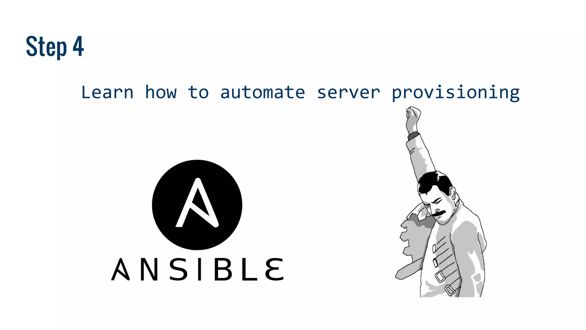 Learn how to automate server provisioning
Step 4
 