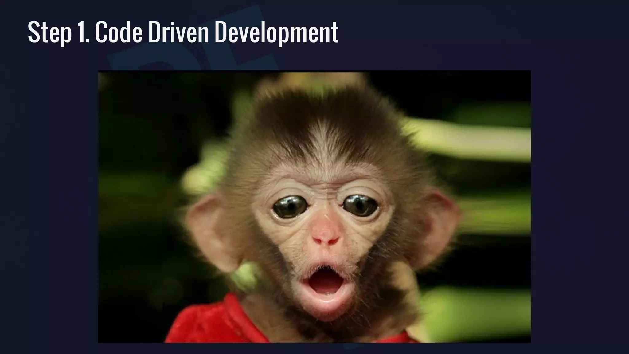 Step 1. Code Driven Development
 