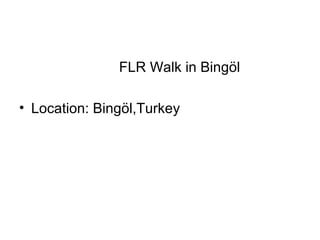 FLR Walk in Bingöl
• Location: Bingöl,Turkey
 