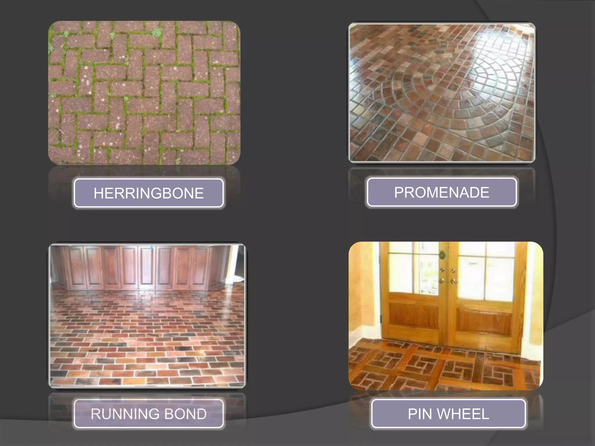 RUNNING BOND PIN WHEEL
HERRINGBONE PROMENADE
 