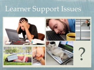 Learner Support Issues




                     ?
 