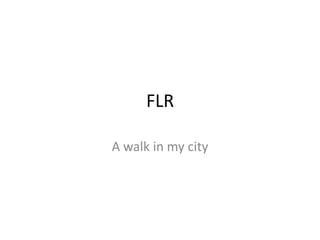 FLR 
A walk in my city  