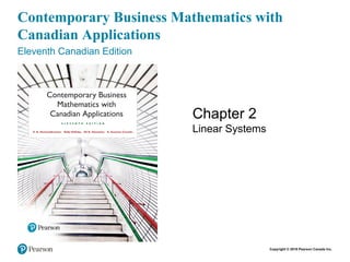 Contemporary Business Mathematics with
Canadian Applications
Eleventh Canadian Edition
Chapter 2
Linear Systems
Copyright © 2018 Pearson Canada Inc.
 