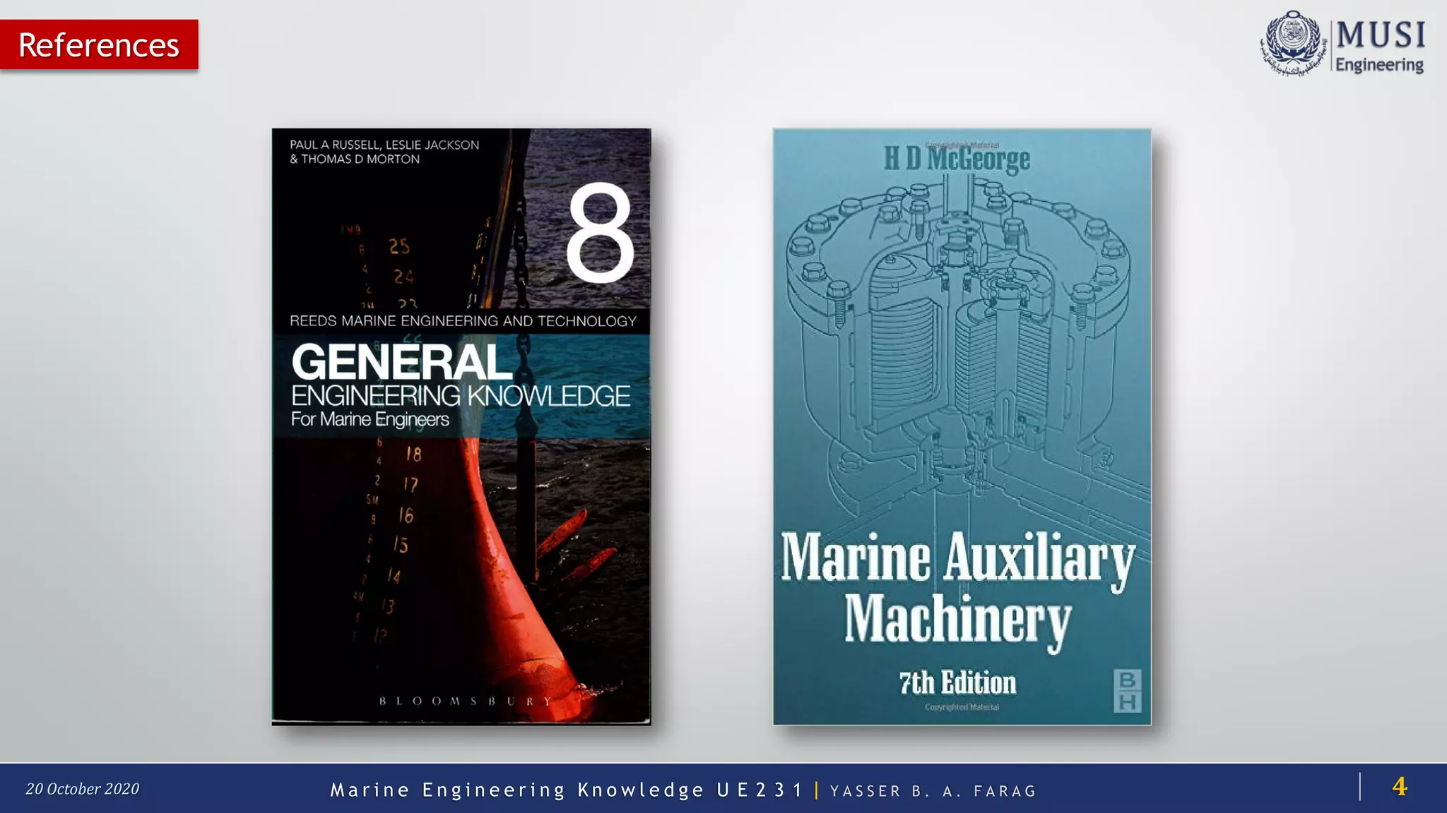 M a r i n e E n g i n e e r i n g K n o w l e d g e U E 2 3 1 | Y A S S E R B . A . F A R A G20 October 2020
References
4
 
