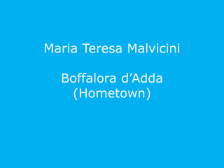 Maria Teresa Malvicini
Boffalora d’Adda
(Hometown)
 