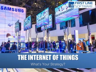 THE INTERNET OF THINGS
What’s Your Strategy?
 