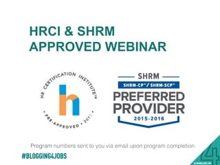 HRCI & SHRM
APPROVED WEBINAR
!
!
!
!
!
!
!
Program numbers sent to you via email upon program completion. !
37!
 