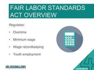 #BLOGGING4JOBS
Regulates:!
•  Overtime!
•  Minimum wage!
•  Wage recordkeeping!
•  Youth employment!
FAIR LABOR STANDARDS
ACT OVERVIEW
7!
 