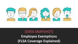 [DATA SNAPSHOT]
Employee Exemptions
(FLSA Coverage Explained)
 