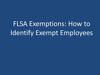 FLSA Exemptions: How to
Identify Exempt Employees
 