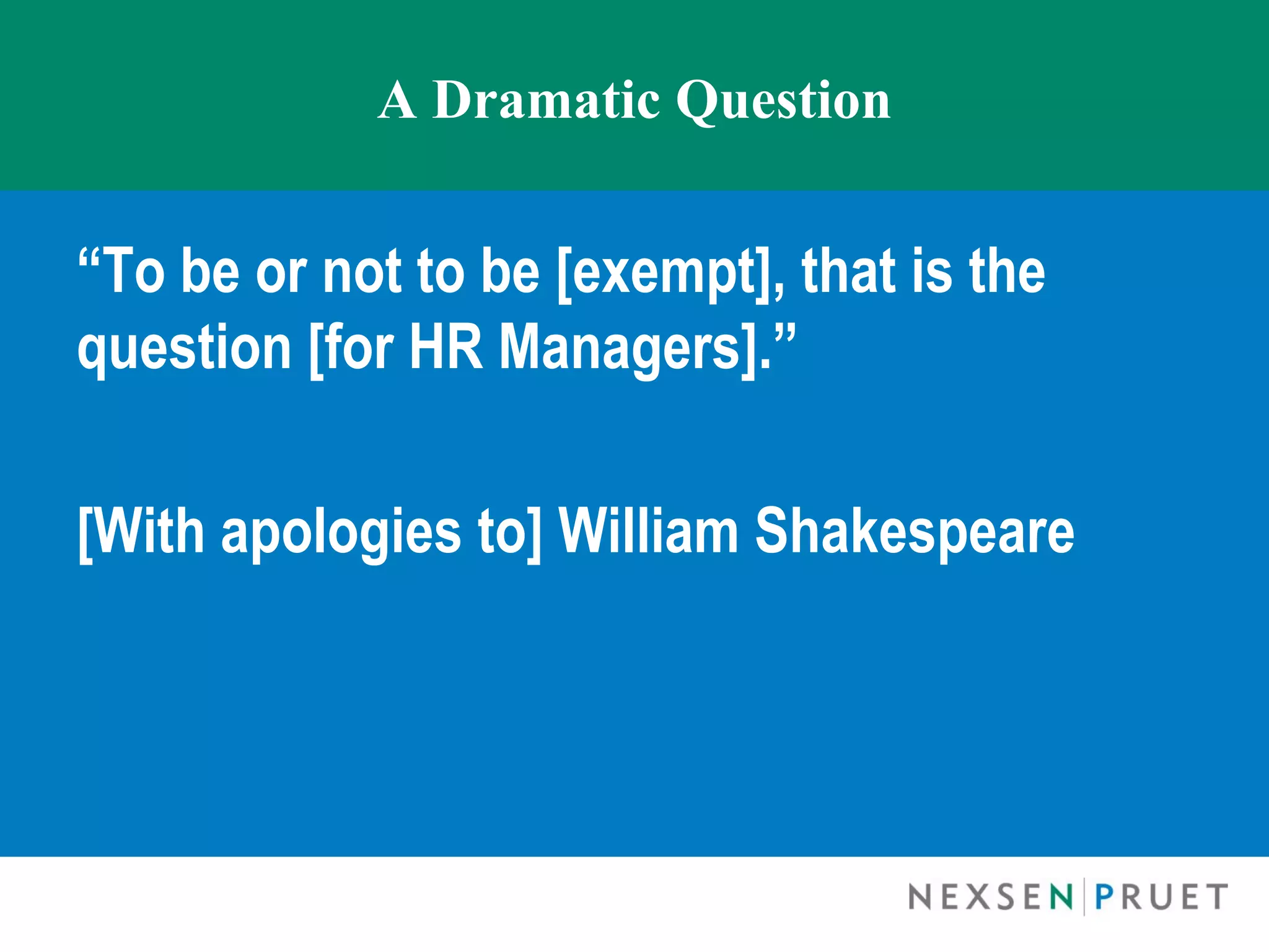 A Dramatic Question


“To be or not to be [exempt], that is the
question [for HR Managers].”

[With apologies to] William Shakespeare
 