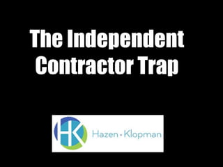 The Independent
Contractor Trap
 