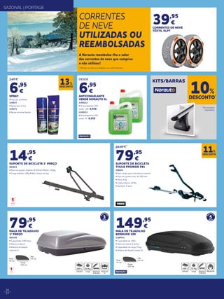 16
17
CORRENTES
DE NEVE
UTILIZADAS OU
REEMBOLSADAS
A Norauto reembolsa-lhe o valor
das correntes de neve que comprou
e não utilizou!
* Informe-se sobre as condições num centro Norauto.
39,95
€
CORRENTES DE NEVE
TÊXTIL XLPT
SAZONAL | PORTAGE
7,95 €
6,95
€
SPRAY
(Preço por produto)
134617
• Spray para brisas
129271
• Spray corrente líquida
DESDE
6,95
€
ANTICONGELANTE
VERDE NORAUTO 5L
2169212
• Anticongelante 30%
verde -18º 8,95€
2169211
• Anticongelante 20%
verde -9º 6,95€
DESCONTO*
10%
KITS/BARRAS
14,95
€
SUPORTE DE BICICLETA 1º PREÇO
684824
• Para um quadro máximo de 65mm • Peso: 2,8 Kg
• Carga máxima: 15Kg • Rail e braço em aço.
89,90 €
79,95
€
SUPORTE DE BICICLETA
THULE PRORIDE 591
200431
• Anti-roubo para a bicicleta e suporte
• Para um quadro máx. de 100 mm
• Peso: 4 Kg
• Carga máxima: 20 Kg
• Garantia: 5 anos
DESCONTO
11%
DESCONTO
13%
79,95
€
MALA DE TEJADILHO
1º PREÇO
466709
• Capacidade: 240 litros
• Abertura lateral
• Sistema de fixação
roda em U
3
GA
RANT
IA
ANOS
Alt.
37 cm
Comp.
134 cm
Prof.
72 cm
240 L 50 Kg
5
GA
RANT
IA
ANOS
Alt.
41 cm
Comp.
137 cm
Prof.
77 cm
300 L 75 Kg
149,95
€
MALA DE TEJADILHO
BERMUDE 100
2180741
• Capacidade de 300 L
• Abertura lateral à direita
• Capacidade de carga 75 kg
• Sistema de fixação master fit
* Em produtos
assinalados.
 