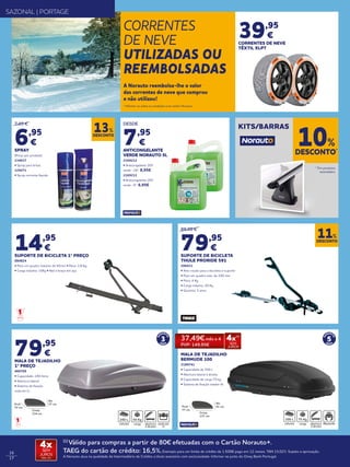 16
17
CORRENTES
DE NEVE
UTILIZADAS OU
REEMBOLSADAS
A Norauto reembolsa-lhe o valor
das correntes de neve que comprou
e não utilizou!
* Informe-se sobre as condições num centro Norauto.
39,95
€
CORRENTES DE NEVE
TÊXTIL XLPT
SAZONAL | PORTAGE
7,95 €
6,95
€
SPRAY
(Preço por produto)
134617
• Spray para brisas
129271
• Spray corrente líquida
DESDE
7,95
€
ANTICONGELANTE
VERDE NORAUTO 5L
2169212
• Anticongelante 30%
verde -18º 8,95€
2169211
• Anticongelante 20%
verde -9º 6,95€
DESCONTO*
10%
KITS/BARRAS
14,95
€
SUPORTE DE BICICLETA 1º PREÇO
684824
• Para um quadro máximo de 65mm • Peso: 2,8 Kg
• Carga máxima: 15Kg • Rail e braço em aço.
89,90 €
79,95
€
SUPORTE DE BICICLETA
THULE PRORIDE 591
200431
• Anti-roubo para a bicicleta e suporte
• Para um quadro máx. de 100 mm
• Peso: 4 Kg
• Carga máxima: 20 Kg
• Garantia: 5 anos
DESCONTO
11%
DESCONTO
13%
79,95
€
MALA DE TEJADILHO
1º PREÇO
466709
• Capacidade: 240 litros
• Abertura lateral
• Sistema de fixação
roda em U
3
GA
RANT
IA
ANOS
Alt.
37 cm
Comp.
134 cm
Prof.
72 cm
240 L 50 Kg
5
GA
RANT
IA
ANOS
Alt.
41 cm
Comp.
137 cm
Prof.
77 cm
300 L 75 Kg
MALA DE TEJADILHO
BERMUDE 100
2180741
• Capacidade de 300 L
• Abertura lateral à direita
• Capacidade de carga 75 kg
• Sistema de fixação master fit
* Em produtos
assinalados.
37,49€ mês x 4
PVP: 149,95€
4x(1)
SEM
JUROS
(1)
Válido para compras a partir de 80€ efetuadas com o Cartão Norauto+.
TAEG do cartão de crédito: 16,5%.Exemplo para um limite de crédito de 1.500€ pago em 12 meses. TAN 15,02%. Sujeito a aprovação.
A Norauto atua na qualidade de Intermediário de Crédito a título acessório com exclusividade. Informe-se junto do Oney Bank Portugal.
4xSEM
JUROS
TAN: 0%
 