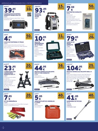 8
9
14,95 €
7,50
€
MULTÍMETRO NORAUTO
470518
• Display digital.
• Fornecido com cabos.
• À prova de choques
• Corrente Contínua: máxima 5 A.
• Corrente Alternativa: tensão máxima
1000 volts.
• Resistência interna 100 KOhms.
• Um fusível de proteção 2A
109,95 €
93,95
€
BOOSTER
NORAUTO
N1200
45260
9,95 €
4,95
€
CAIXA DE PONTEIRAS 27 PEÇAS
761035
• Caixa de pequenas dimensões para facil arrumação
• Várias e práticas pontas, incluíndo Torx, Phillips, Quadradas,
Allen, entre outras
15,95 €
10,95
€
MALA DE
FERRAMENTAS
DE 25 PEÇAS
861081
• Conjunto de chaves
e catracas
• Soquetes e adaptadores
• Ponteiras
• Punho deslizante
e extensão para locais
difíceis
99,95 €
79,95
€
CAIXA DE 60
PEÇAS
NORAUTO
775093
• 60 Peças
• Cantos reforçados
• Caixa em alumínio,
mais resistente e
durável
• Fundo em espuma
para melhor arrumação
49,95 €
39,95
€
CARREGADOR DE BATERIA
NORAUTO HF600 2/6A 12V
940282
• Automático • Simples de utilizar • Modo “ floating”
(manutenção carga)
ARRANQUE | FERRAMENTAS | DESEMPANAGEM
DESCONTO
50%
DESCONTO
50%
DESCONTO
31%
DESCONTO
15%POUPE
10€
POUPE
20€
DESCONTO
20%
DESCONTO
20%
29,95 €
23,95
€
2 PREGUIÇAS COM
CREMALHEIRA
NORAUTO N30 3T
358977
• Indispensáveis para trabalhar
em segurança
• Duplo sistema de segurança
• Borracha de proteção
• Suporta 3 Toneladas
• Altura de elevação:
Mín: 288 mm Máx: 425 mm
• Peso: 7 Kg
9,95 €
7,95
€
KIT DE EMERGÊNCIA
714850
• Triângulo homologado • Luvas • Colete refletor homologado
• Prático e cómodo • Fácil de arrumar
DESCONTO
36%
DESCONTO
40%
DESCONTO
25%
DESCONTO
40%
69,95 €
44,95
€
MACACO HIDRÁULICO ROLANTE
N401 2T PRO NORAUTO
871668
• Rodas giratórias
• Proteções em borracha
139,95 €
104,95
€
MACACO HIDRÁULICO ROLANTE N601 3T
871671
• Rodas giratórias • Pega de elevação rotativa 360º • Ideal para
utilização intensiva • Sistema de elevação rápida “Speed Lift”
• Borrachas de proteção e conforto • Suporta 3 Toneladas
• Altura de elevação: Min: 145 mm Máx: 490 mm
• Peso: 40.2Kg
• NF EN 1494
9,95 €
5,95
€
JERRICAN PLÁSTICO VERMELHO
5 LITROS
180951
• Homologação para
hidrocarbonetos
69,95 €
41,95
€
GAMBIARRA DE OFICINA
763181
• 120 LED
• Magnética
• Com fixação ao capot
 
