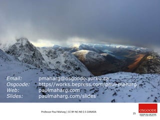 25
Email: pmaharg@osgoode.yorku.ca
Osgoode: https//works.bepress.com/paul-maharg
Web: paulmaharg.com
Slides: paulmaharg.com/slides
Professor Paul Maharg | CC BY-NC-ND 2.5 CANADA
 