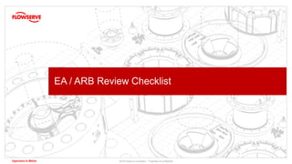 2019 Flowserve Corporation :: Proprietary & Confidential 1
EA / ARB Review Checklist
 
