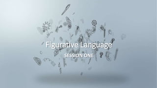 Figurative Language
SESSION ONE
 