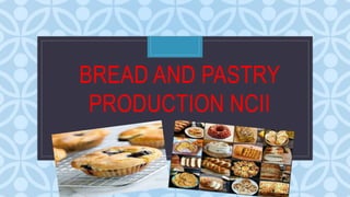 C
BREAD AND PASTRY
PRODUCTION NCII
 